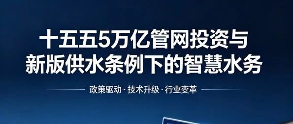双重政策红利释放！十五五 5 万亿管网投资 + 新版供水条例，智慧水务迎 1.2 万亿黄金赛道